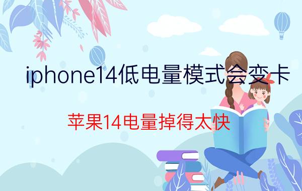 iphone14低电量模式会变卡 苹果14电量掉得太快？